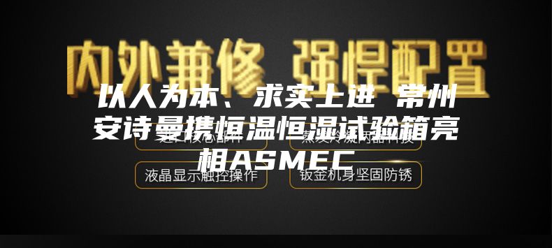以人為本、求實(shí)上進(jìn) 常州安詩(shī)曼攜恒溫恒濕試驗(yàn)箱亮相ASMEC