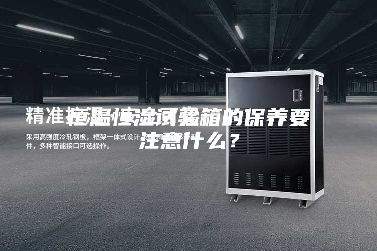 恒溫恒濕試驗箱的保養(yǎng)要注意什么？