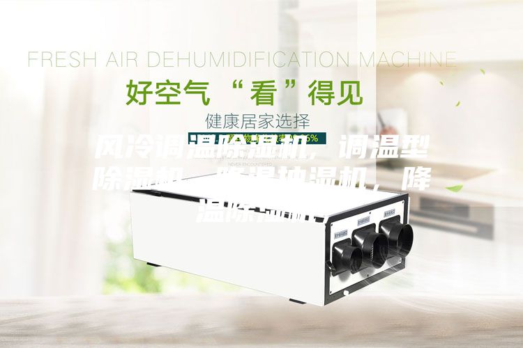 風冷調溫除濕機, 調溫型除濕機, 降溫抽濕機，降溫除濕機，