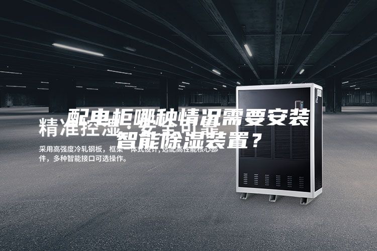 配電柜哪種情況需要安裝智能除濕裝置？