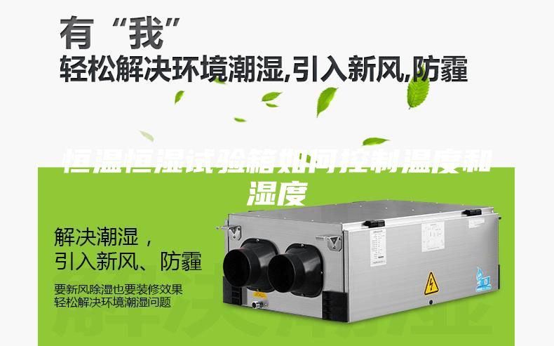 恒溫恒濕試驗(yàn)箱如何控制溫度和濕度