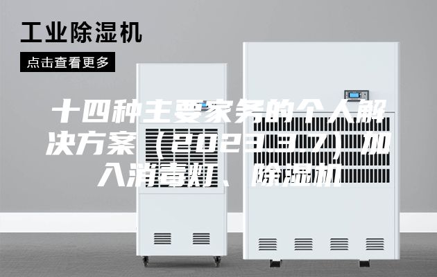 十四種主要家務(wù)的個人解決方案（2023.3.7）加入消毒燈、除濕機(jī)