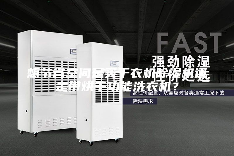 想節省空間是買干衣機除濕機還是帶烘干功能洗衣機？