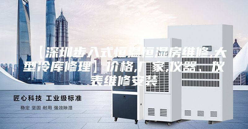 【深圳步入式恒溫恒濕房維修,大型冷庫修理】價格,廠家,儀器、儀表維修安裝