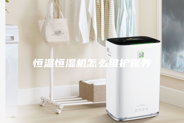 恒溫恒濕機怎么維護保養