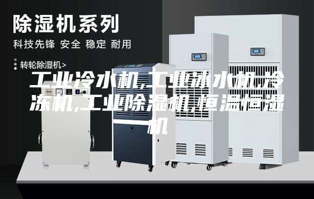 工業冷水機,工業冰水機,冷凍機,工業除濕機,恒溫恒濕機