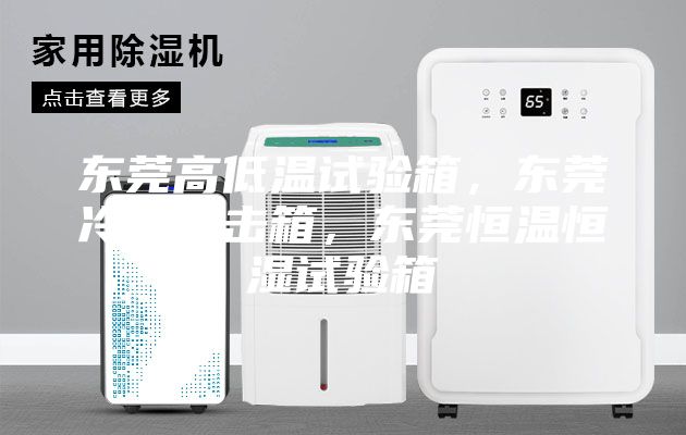 東莞高低溫試驗箱，東莞冷熱沖擊箱，東莞恒溫恒濕試驗箱