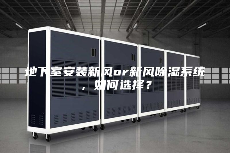 地下室安裝新風(fēng)or新風(fēng)除濕系統(tǒng)，如何選擇？