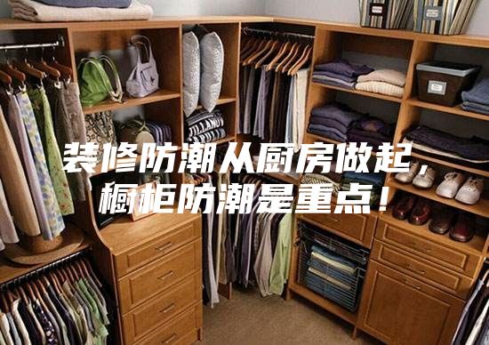 裝修防潮從廚房做起，櫥柜防潮是重點！