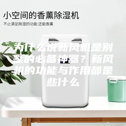 為什么說新風(fēng)機是別墅的必備神器？新風(fēng)機的功能與作用都是些什么