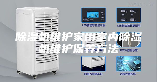 除濕機維護家用室內除濕機維護保養方法