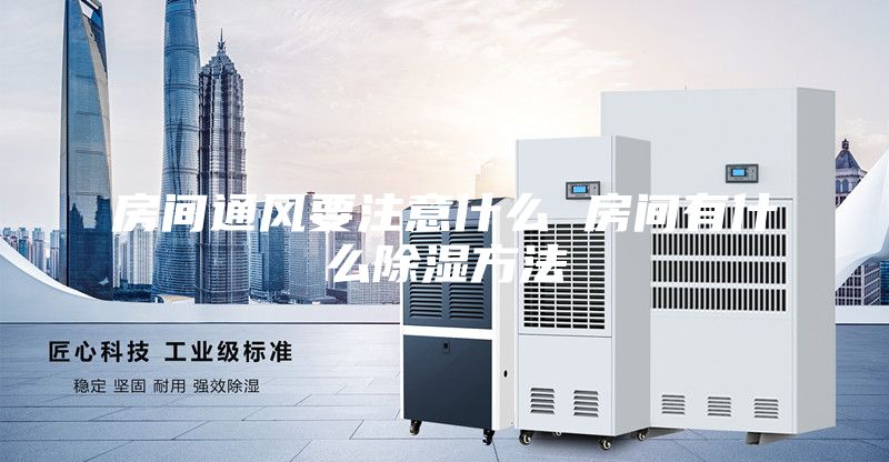 房間通風(fēng)要注意什么 房間有什么除濕方法