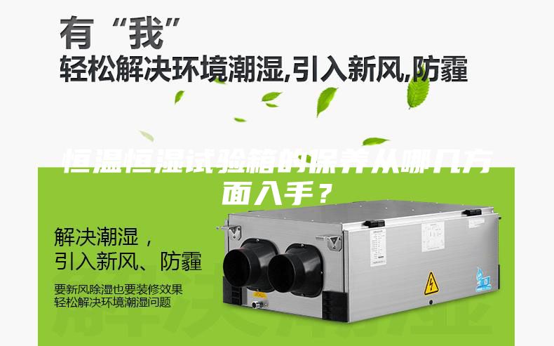 恒溫恒濕試驗(yàn)箱的保養(yǎng)從哪幾方面入手？