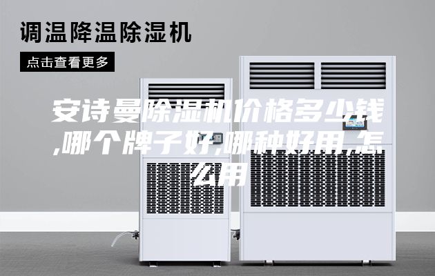安詩曼除濕機價格多少錢,哪個牌子好,哪種好用,怎么用