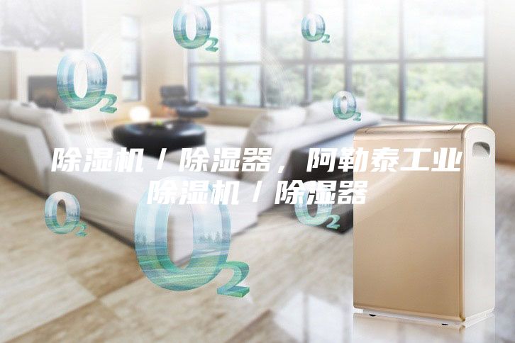 除濕機／除濕器，阿勒泰工業除濕機／除濕器