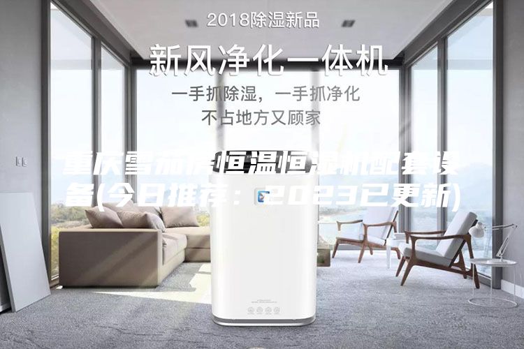 重慶雪茄房恒溫恒濕機(jī)配套設(shè)備(今日推薦:2023已更新)