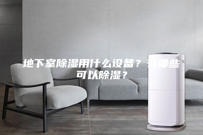 地下室除濕用什么設備?有哪些可以除濕?