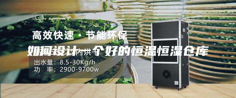 如何設計一個好的恒溫恒濕倉庫